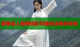 爱草成人视频精彩无限高清畅享体验