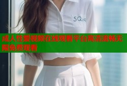 成人性爱视频在线观看平台高清流畅无限免费观看