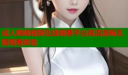 成人啪啪视频在线观看平台高清流畅无限观看体验