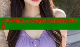 小明看看成人在线视频高清流畅免费体验