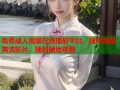 免费成人视频在线播放平台，提供海量高清影片，随时随地观看