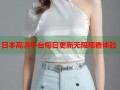 日本高清平台每日更新无限观看体验