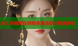 成人青视频在线畅享高清短片极速体验