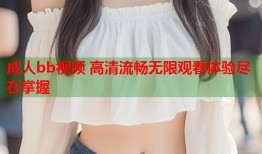 成人bb视频 高清流畅无限观看体验尽在掌握