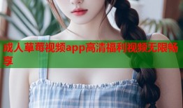 成人草莓视频app高清福利视频无限畅享
