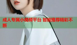 成人专属小视频平台 智能推荐精彩不断