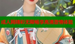 成人网精彩无限畅享高清激情体验