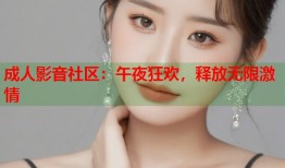 成人影音社区：午夜狂欢，释放无限激情