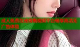 成人免费在线观看视频平台畅享高清无广告体验