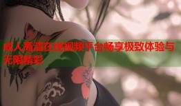 成人高清在线视频平台畅享极致体验与无限精彩