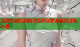 免费在线视频高清免费观看海量资源随心看