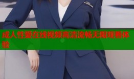 成人性爱在线视频高清流畅无限观看体验