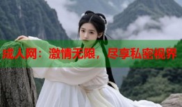 成人网：激情无限，尽享私密视界