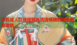 手机成人在线视频高清流畅随时随地畅享激情