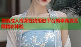 激情成人视频在线播放平台畅享高清无限精彩体验
