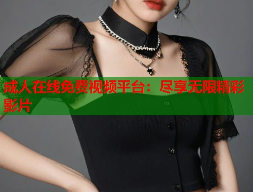 成人在线免费视频平台：尽享无限精彩影片