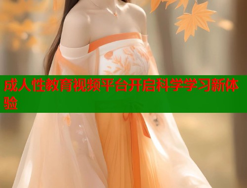 成人性教育视频平台开启科学学习新体验