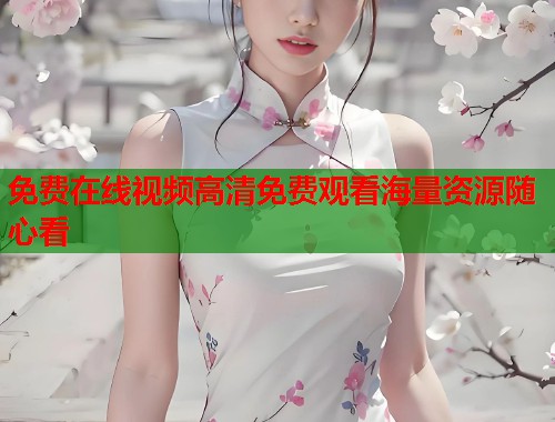 免费在线视频高清免费观看海量资源随心看
